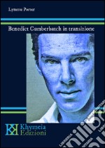 Benedict Cumberbatch in transizione. Una biografia non autorizzata delle performance libro