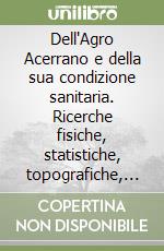 Dell'Agro Acerrano e della sua condizione sanitaria. Ricerche fisiche, statistiche, topografiche, storiche. Con pianta corografica dell'Agro Acerrano 1859