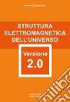 Struttura elettromagnetica dell'Universo versione 2.0. attentamente elaborata e riformata con rigore scientifico libro di Idato Domenico Antonino