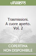 Trasmissioni. A cuore aperto. Vol. 2 libro