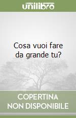 Cosa vuoi fare da grande tu? libro