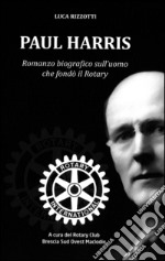 Paul Harris. Romanzo biografico sull'uomo che fondò il Rotary