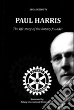 Paul Harris. The life story of the Rotary founder