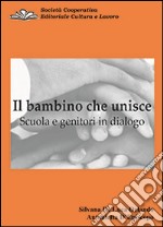 Il bambino che unisce. Scuola e genitori in dialogo libro