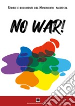 No war! Storie e documenti del movimento pacifista. Ediz. illustrata