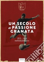 Un secolo di passione granata. 1919-2019. 100 anni di storia Portogruaro Calcio