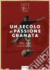 Un secolo di passione granata. 1919-2019. 100 anni di storia Portogruaro Calcio libro