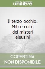 Il terzo occhio. Miti e culto dei misteri eleusini