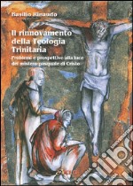 Il rinnovamento della teologia trinitaria. Problemi e prospettive alla luce del mistero pasquale di Cristo libro