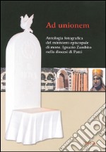 Ad unionem. Antologia fotografica del ministero episcopale di mons. Ignazio Zambito nella diocesi di Patti. Ediz. illustrata libro