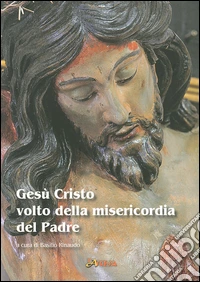 Gesù Cristo volto della misericordia del Padre. Riflessioni a margine del giubileo straordinario della misericordia libro