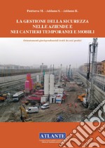 La gestione della sicurezza nelle aziende e nei cantieri temporanei e mobili. Orientamenti giurisprudenziali tratti da casi pratici libro