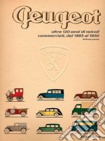 Peugeot oltre 120 anni di veicoli commerciali. Vol. 1: Dal 1895 al 1950 libro