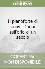 Il pianoforte di Fanny. Donne sull'orlo di un secolo libro