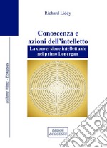 Conoscenza e azioni dell'intelletto. La conversione intellettuale nel primo Lonergan