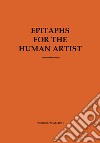 Epitaphs for the human artist libro