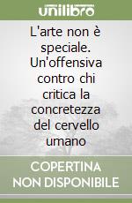 L'arte non è speciale. Un'offensiva contro chi critica la concretezza del cervello umano libro