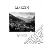 Mazzin. Il comune e la sua storia. Ediz. multilingue