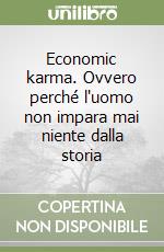 Economic karma. Ovvero perché l'uomo non impara mai niente dalla storia libro