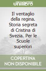 Il ventaglio della regina. Storia segreta di Cristina di Svezia. Per le Scuole superiori