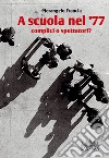 A scuola nel '77. Complici o spettatori? libro