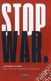 Stop war. Scritti di un pacifista visionario libro