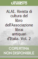 ALAI. Rivista di cultura del libro dell'Associazione librai antiquari d'Italia. Vol. 2