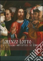 Lorenzo Lotto e i tesori artistici di Loreto. Ediz. illustrata libro