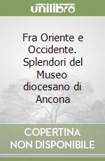 Fra Oriente e Occidente. Splendori del Museo diocesano di Ancona