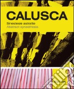 Calusca. Sinestesie astratte-Abstract synesthesia. Ediz. bilingue