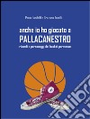 Anche io ho giocato a pallacanestro. Ricordi e personaggi del basket parmense libro