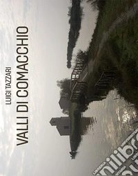 Valli di Comacchio. Ediz. illustrata