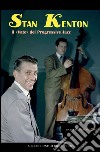 Stan Kenton, il «Vate» del progressive jazz. Ediz. italiana e inglese libro