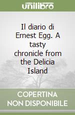 Il diario di Ernest Egg. A tasty chronicle from the Delicia Island libro