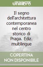 Il segno dell'architettura contemporanea nel centro storico di Praga. Ediz. multilingue