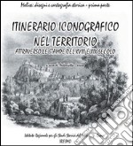 Itinerari iconografico nel territorio attravetso le stampe del XVIII e XIX secolo. Ediz. illustrata libro