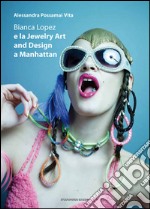 Bianca Lopez e la jewerly art and design a Manhattan. Ediz. multilingue libro