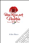 Una rosa per Valeria. Il libro bianco libro