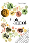 Think animal. Il mondo visto dagli altri animali libro