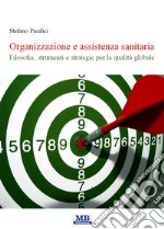 Organizzazione e assistenza sanitaria. Filosofia, strumenti e strategie per la qualità globale libro