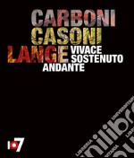 Vivace sostenuto andante. Carboni, Casoni, Lange. Catalogo della mostra (Torino, 4 ottobre-2 dicembre 2018). Ediz. italiana e inglese libro