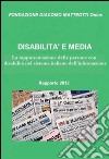 Disabilità e media. Rapporto 2012. La rappresentazione delle persone con disabilità nel sistema italiano dell'informazione libro