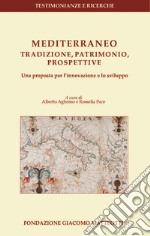 Mediterraneo: tradizione, patrimonio, prospettive. Una proposta per l'innovazione e lo sviluppo libro