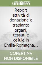 Report attività di donazione e trapianto organi, tessuti e cellule in Emilia-Romagna 2014. Con CD-ROM libro