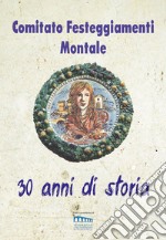 Comitato Festeggiamenti Montale. 30 anni di storia libro