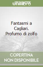 Fantasmi a Cagliari. Profumo di zolfo