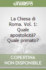 La Chiesa di Roma. Vol. 1: Quale apostolicità? Quale primato? libro