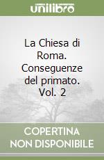 La Chiesa di Roma. Conseguenze del primato. Vol. 2 libro