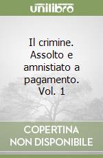 Il crimine. Assolto e amnistiato a pagamento. Vol. 1