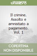 Il crimine. Assolto e amnistiato a pagamento. Vol. 1 libro